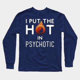 I put the hot in psychotic - Funny wife or girlfriend Long Sleeve T-Shirt